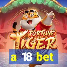 a 18 bet